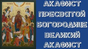 Акафист Пресвятой Богородице / Великий акафист.