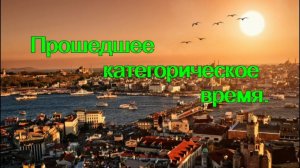 Турецкий язык. Урок 19.  Прошедшее категорическое время.