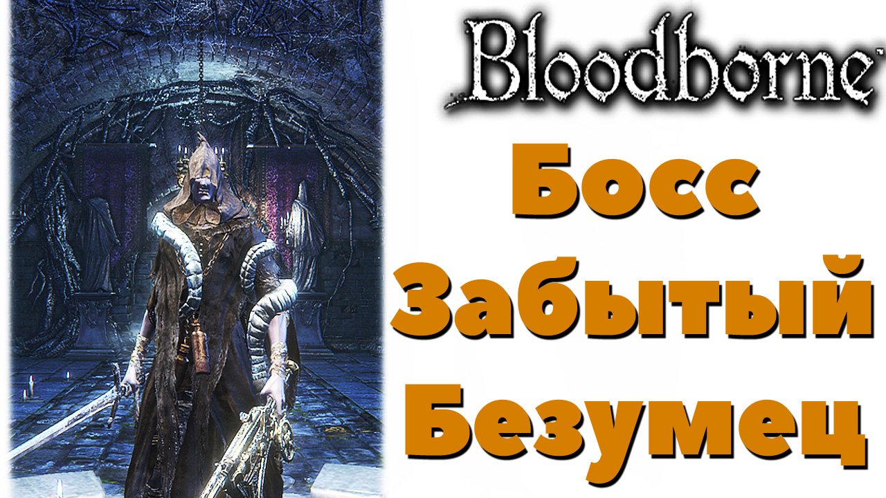 Bloodborne- Босс Забытый Безумец(Forgotten Madman & Madman`s Escort). Подземелье Чаши.