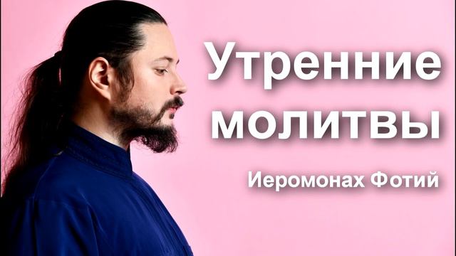 Утренние Молитвы читает Иеромонах Фотий смотреть онлайн
