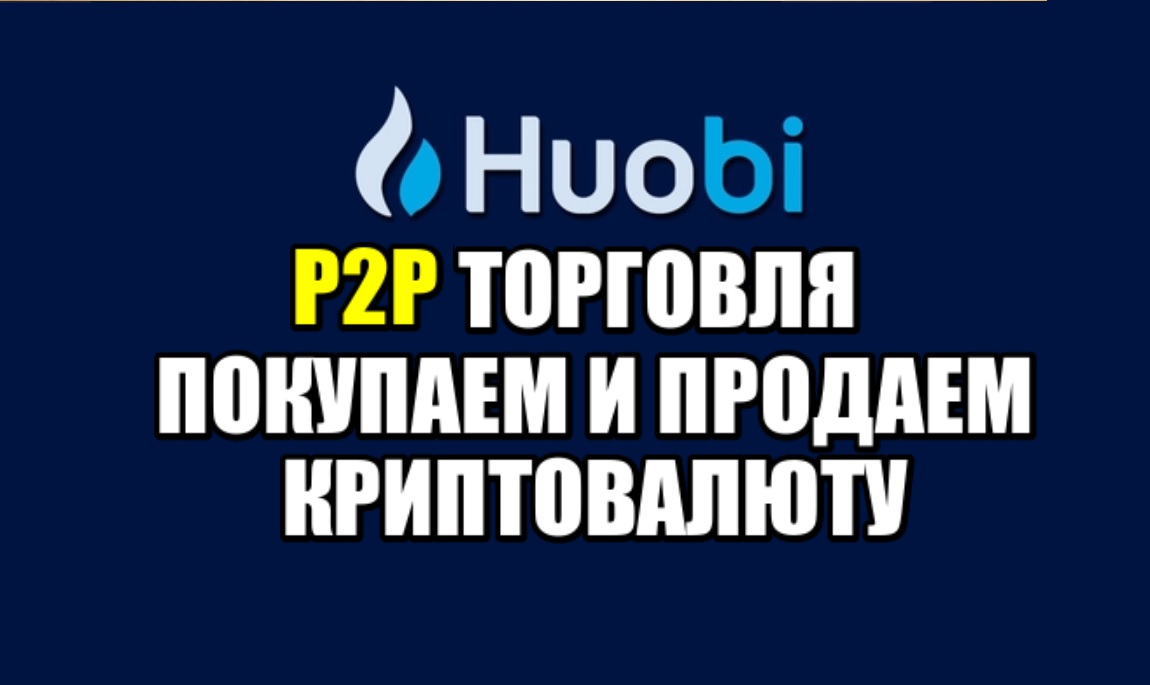 Huobi p2p торговля , как купить криптовалюту ? Как вывести деньги на банковскую карту? Инструкция смотреть онлайн