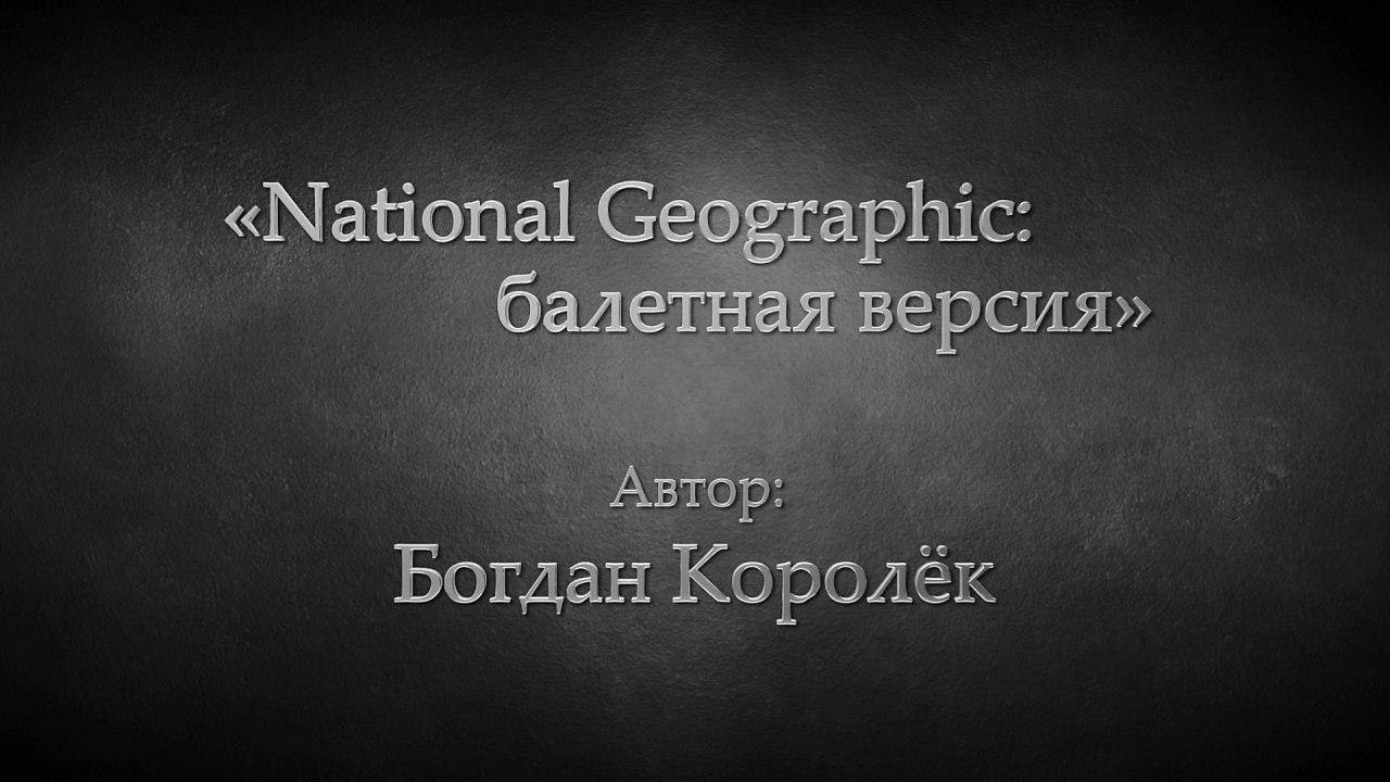 Богдан Королёк: «National Geographic: балетная версия» смотреть онлайн