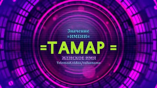 Значение имени Тамар - Тайна имени - Женское имя смотреть онлайн