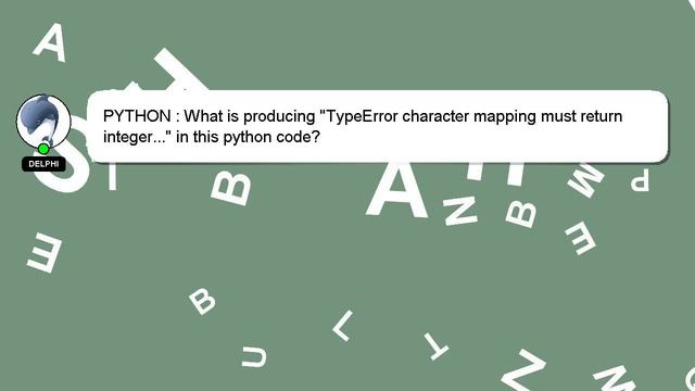 PYTHON : What is producing "TypeError character mapping must return integer..." in this python code смотреть онлайн