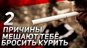 Как Бросить Курить? 2 Причины Мешают Тебе Бросить Курить. Теперь ВСЁ ПОЛУЧИТЬСЯ!!!