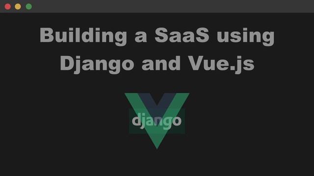 Building a SaaS from scratch using Django and Vue.js - Introduction смотреть онлайн