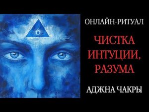 ВОЗВРАТ ИНТУИЦИИ, ЧИСТКА АДЖНА-ЧАКРЫl ОНЛАЙН-РИТУАЛ С ОБРАТКОЙ