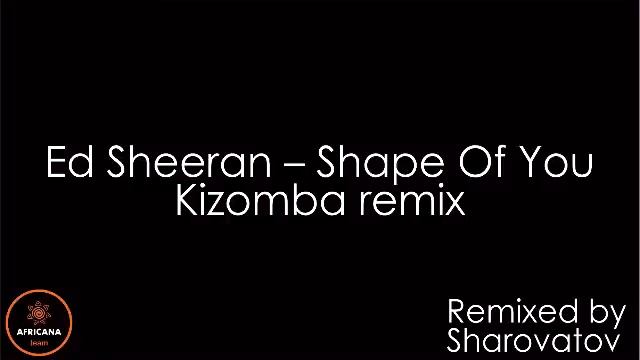 Ed Sheeran - Shape Of You Kizomba remix by Sharovatov смотреть онлайн