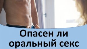 Опасен ли оральный секс.