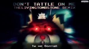 Песня ТАТЛТЕЙЛ Don't Tattle On Me На Русском - Living Tombstone Remix ПЕРЕВОД КАВЕР (Oxygen1um)