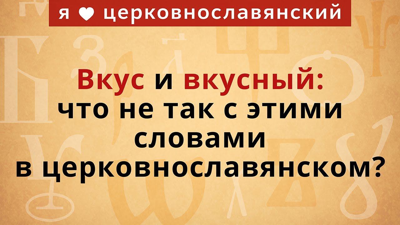 Вкус и вкусный: что не так с этими словами в церковнославянском? смотреть онлайн