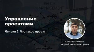 Управление проектами. Лекция 2. Что такое проект