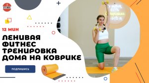 ЛЕНИВАЯ ФИТНЕС ТРЕНИРОВКА ДОМА НА КОВРИКЕ. 12 МИН