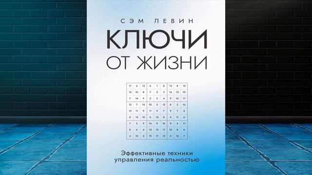 Ключи от жизни. Эффективные техники управления реальностью (Сэм Левин) Аудиокнига смотреть онлайн