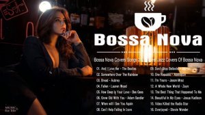 Bossa Nova Covers Songs 2022 - Best Jazz Covers Of Bossa Nova - Music for Relaxing