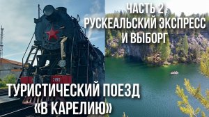#2 Туристический поезд «В Карелию» №928  | Рускеальский экспресс и Выборг