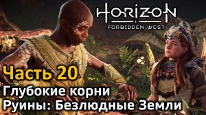 Horizon Forbidden West | Часть 20 | Прохождение | Глубокие корни | Руины: Безлюдные Земли