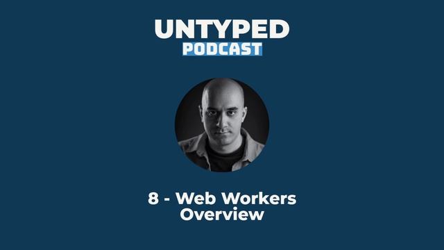 Episode 8 - Web Workers Overview