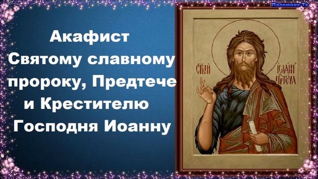 Акафист Святому славному пророку, Предтече и Крестителю Господня Иоанну смотреть онлайн