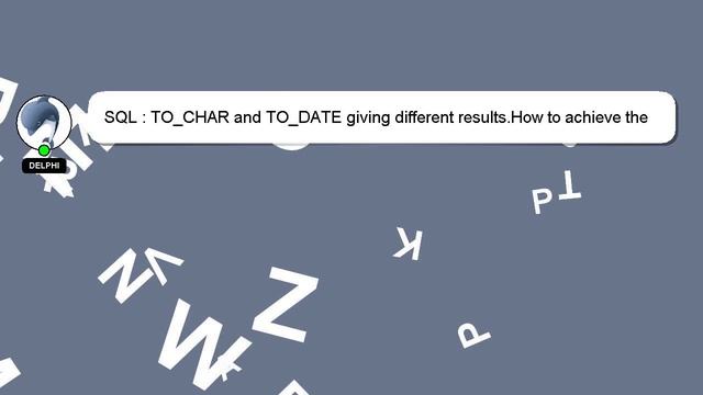 SQL : TO_CHAR and TO_DATE giving different results.How to achieve the TO_CHAR functionality using T смотреть онлайн