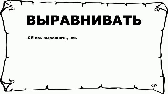 ВЫРАВНИВАТЬ - что это такое? значение и описание смотреть онлайн