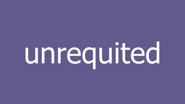 unrequited meaning and pronunciation смотреть онлайн