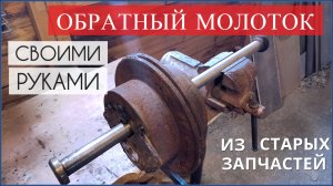 ОБРАТНЫЙ МОЛОТОК своими руками из старых запчастей