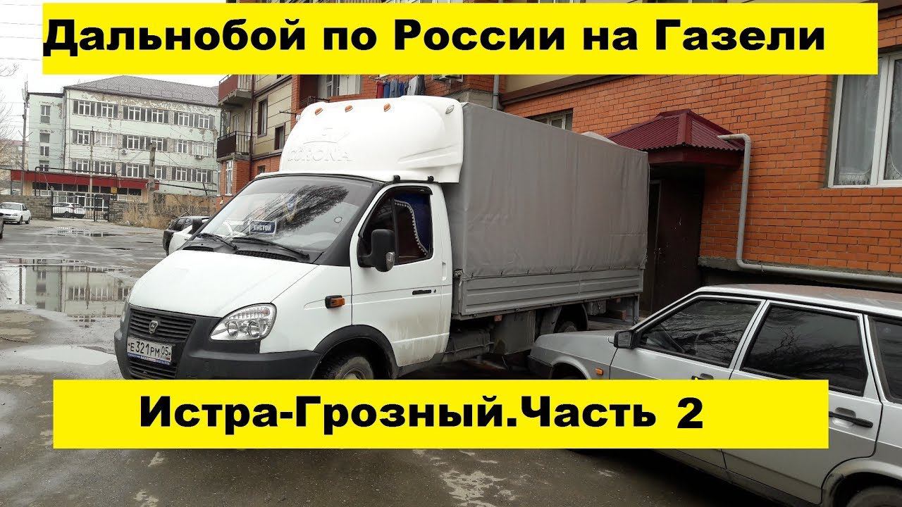 Дальнобой по России на Газели. Истра-Грозный.часть 2 смотреть онлайн