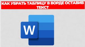 КАК УБРАТЬ ТАБЛИЦУ В ВОРДЕ ОСТАВИВ ТЕКСТ