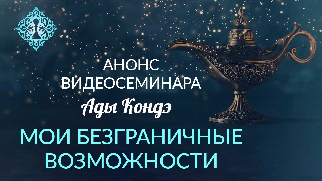 МОИ БЕЗГРАНИЧНЫЕ ВОЗМОЖНОСТИ. Анонс видео-семинара Ады Кондэ