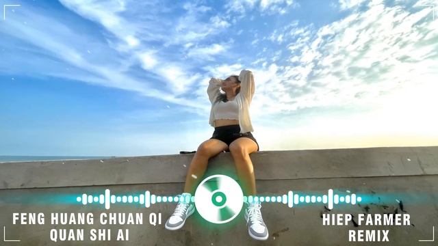 Feng Huang Chuan Qi - Quan Shi Ai || Remix 2022 ( Hiep Farmer )