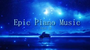 1-Hour Epic Piano Music (vol 2)