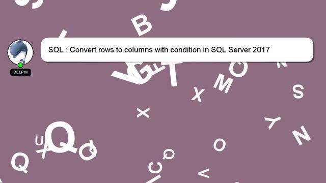 SQL : Convert rows to columns with condition in SQL Server 2017 смотреть онлайн