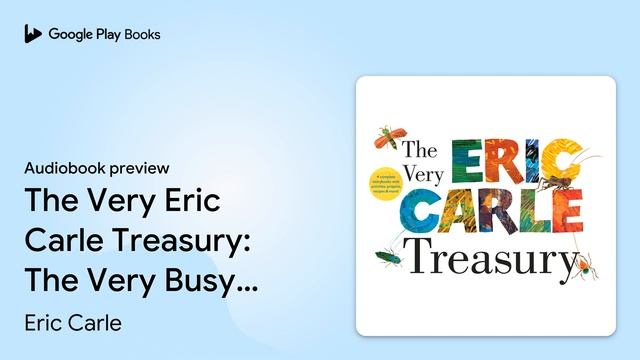 The Very Eric Carle Treasury: The Very Busy… by Eric Carle · Audiobook preview смотреть онлайн