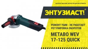 Ремонт УШМ Metabo WEV 17-125 Quick (не работает регулировка оборотов) в СЦ Энтузиаст-сервис