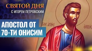 АПОСТОЛ ОТ 70-ТИ ОНИСИМ / СВЯТОЙ ДНЯ