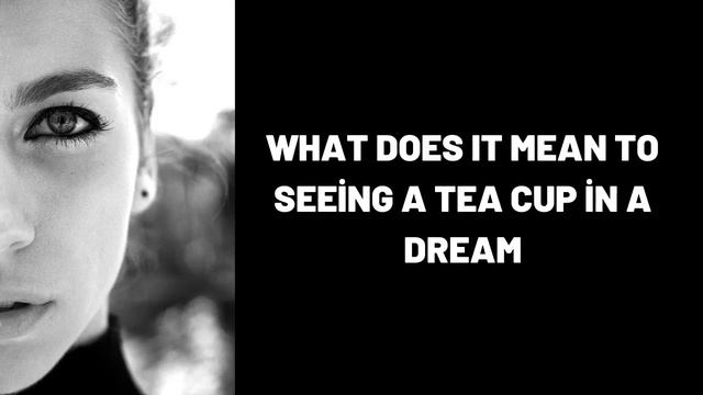 What Does It Mean To Seeing A Tea Cup In A Dream?