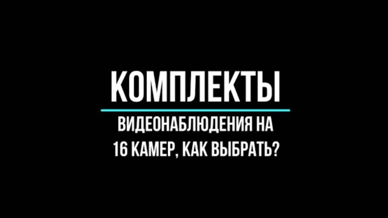 КОМПЛЕКТЫ ВИДЕОНАБЛЮДЕНИЯ на 16 КАМЕР - Видеонаблюдение GlazGo-Video смотреть онлайн