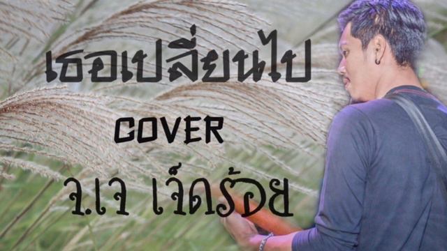 เธอเปลี่ยนไป - จ.เจ เจ็ดร้อย(cover) смотреть онлайн