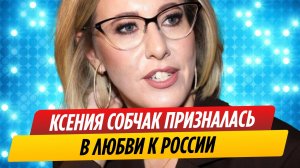 Ксения Собчак призналась в любви к России