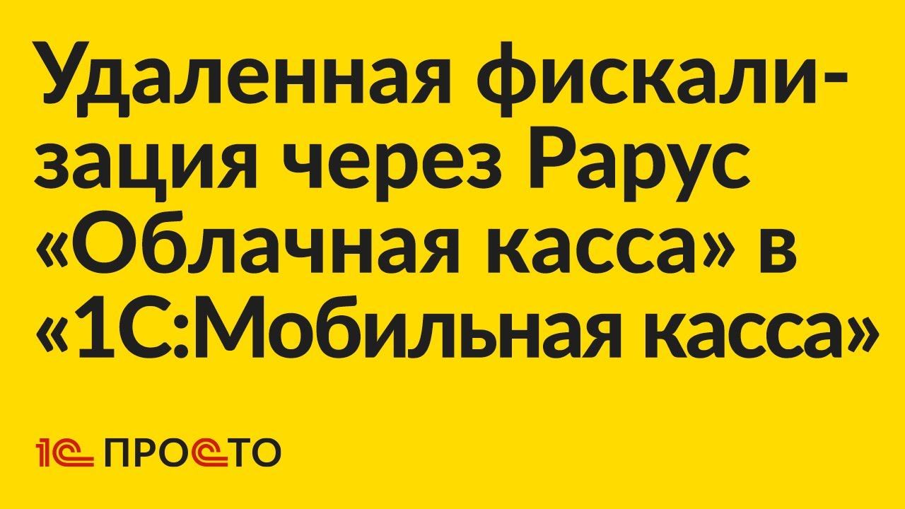 Инструкция по настройке удалённой фискализации через 1С-Рарус Облачная касса в «1С:Мобильная касса» смотреть онлайн