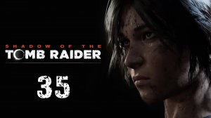Shadow of the Tomb Raider - Верхний Пайтити - Прохождение игры на русском [#35] | PC (2019 г.)
