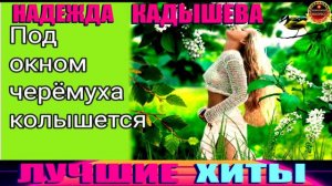 НАДЕЖДА КАДЫШЕВА.ПОД ОКНОМ ЧЕРЁМУХА КОЛЫШЕТСЯ.