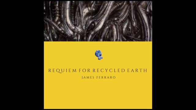 James Ferraro - "Requiem for Recycled Earth" (2019) смотреть онлайн