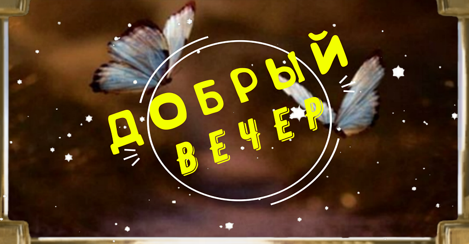 Добрый Вечер! Пусть этот вечер наполнится совместными мечтами и желаньями