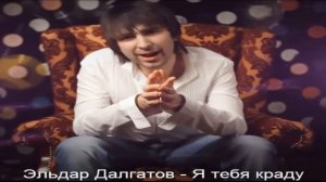 Эльдар Далгатов - Я тебя краду