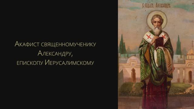 Акафист священномученику Александру, епископу Иерусалимскому