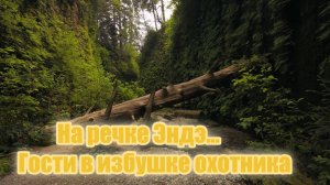 На речке Эндэ...Гости в избушке охотника