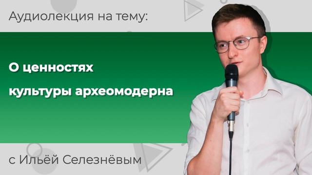 Илья Селезнёв. О ценностях культуры археомодерна смотреть онлайн