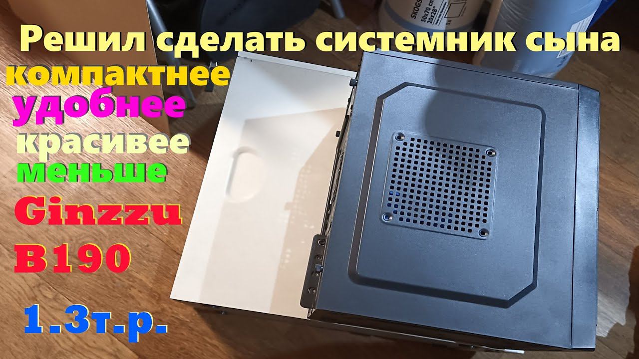 Мини корпус системника - младшему сыну. Распаковка и переезд в Ginzzu B190 mATX, Mini-ITX смотреть онлайн